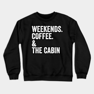 Weekends. Coffee. & The Cabin. | Gift For Cabin Lover | SweatShirt or Crewneck Sweatshirt